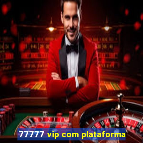 77777 vip com plataforma